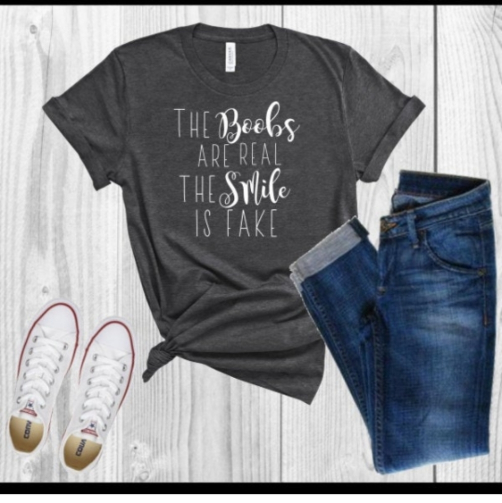 The boobs are real, the smile is fake shirt